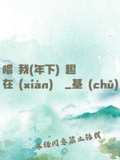 喂飽我(年下)筆趣閣在線(xiàn)閱讀