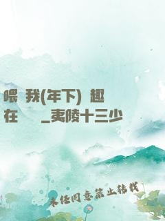 喂飽我(年下)筆趣閣在線閱讀