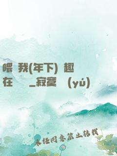 喂飽我(年下)筆趣閣在線閱讀