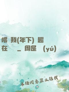 喂飽我(年下)筆趣閣在線閱讀