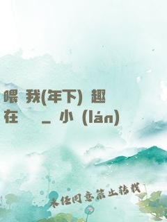 喂飽我(年下)筆趣閣在線閱讀