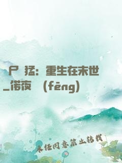 喪尸兇猛：重生在末世