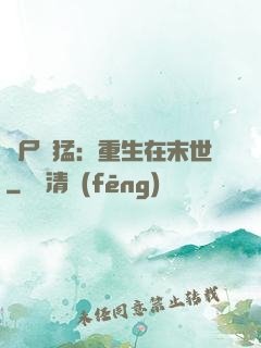 喪尸兇猛：重生在末世