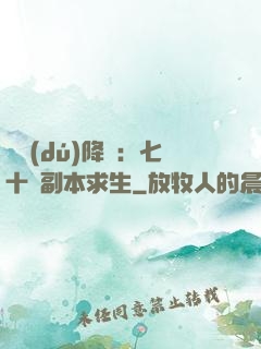單獨(dú)降臨：七十億副本求生
