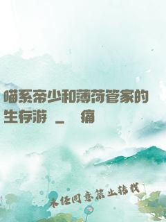 喵系帝少和薄荷管家的生存游戲