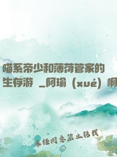 喵系帝少和薄荷管家的生存游戲