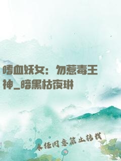 嗜血妖女：勿惹毒王殺神