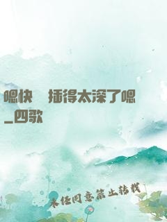 嗯快進來插得太深了嗯