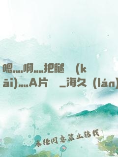 嗯灬啊灬把腿張開(kāi)灬A片視頻