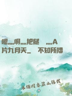 嗯灬啊灬把腿張開灬A片九月天