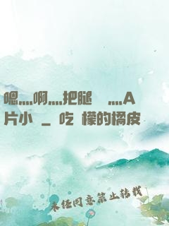 嗯灬啊灬把腿張開灬A片小說