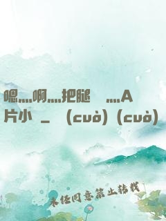 嗯灬啊灬把腿張開灬A片小說