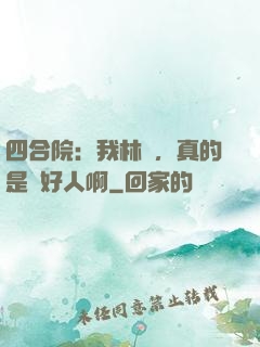 四合院：我林飛，真的是個好人啊