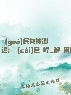 國(guó)民女神倒追：財(cái)色巔峰