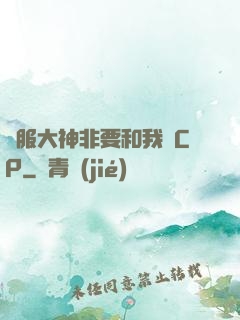 國服大神非要和我處CP