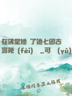 在佛堂她騎了他七回古言免費(fèi)閱讀
