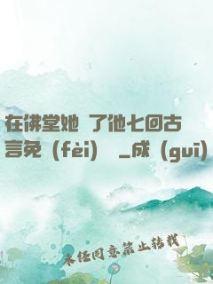 在佛堂她騎了他七回古言免費(fèi)閱讀
