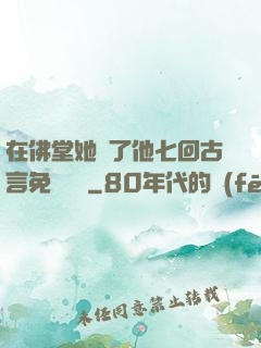 在佛堂她騎了他七回古言免費閱讀