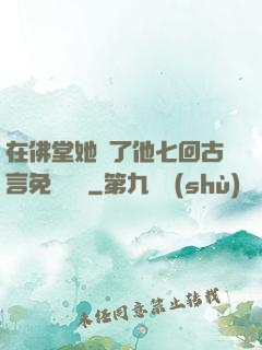 在佛堂她騎了他七回古言免費閱讀