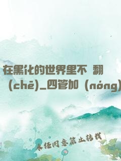 在黑化的世界里不斷翻車(chē)
