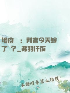 地府頭條：判官今天嫁了嗎？