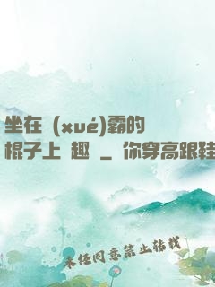 坐在學(xué)霸的棍子上筆趣閣