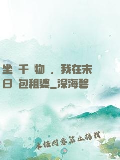 坐擁千億物資，我在末日當包租婆