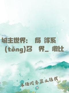 城主世界：開局獲得系統(tǒng)召喚萬界
