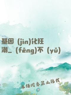 基因進(jìn)化狂潮