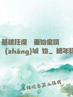 基建狂魔從給秦始皇筑長(zhǎng)城開始