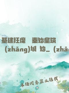 基建狂魔從給秦始皇筑長(zhǎng)城開始