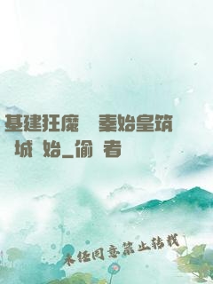 基建狂魔從給秦始皇筑長城開始