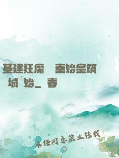 基建狂魔從給秦始皇筑長城開始
