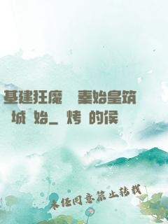 基建狂魔從給秦始皇筑長城開始
