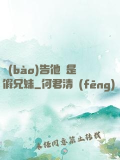 報(bào)告他倆是假兄妹
