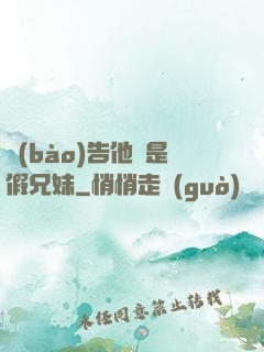 報(bào)告他倆是假兄妹