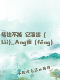 堵住不能讓它流出來(lái)
