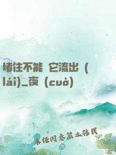 堵住不能讓它流出來(lái)