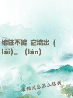 堵住不能讓它流出來(lái)