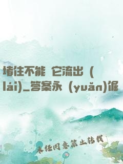 堵住不能讓它流出來(lái)