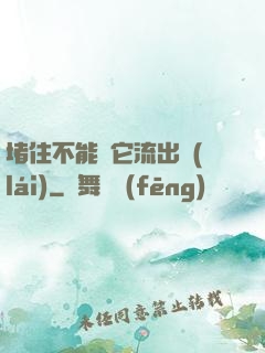 堵住不能讓它流出來(lái)