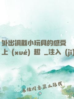 外出佩戴小玩具的感受上學(xué)筆趣閣