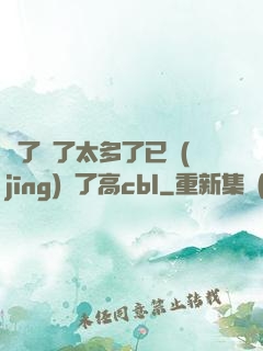 夠了夠了太多了已經(jīng)滿了高cbl