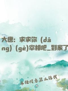 大唐：求求你當(dāng)個(gè)宰相吧