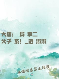 大唐：開局與李二斷絕父子關系！
