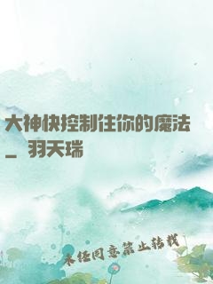 大神快控制住你的魔法