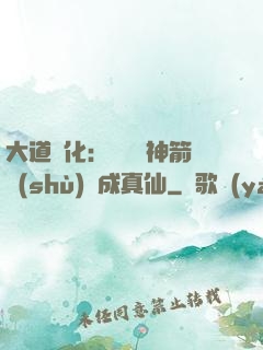 大道簡化：從圓滿神箭術(shù)茍成真仙