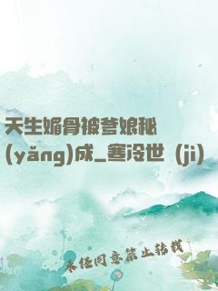 天生媚骨被爹娘秘藥養(yǎng)成