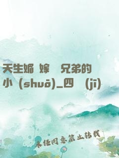 天生媚體嫁給幾兄弟的小說(shuō)