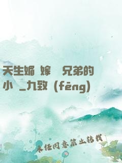 天生媚體嫁給幾兄弟的小說